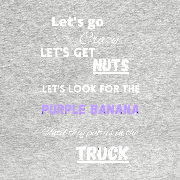 Let's go crazy let's get nuts let's looks for the purple banana by LukjanovArt